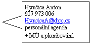 Popisek se ipkou doleva: Hynica Anton 607 973 006    HyncicaA@dpp.cz     personln agenda 
+ M a plombovn.
