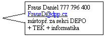 Popisek se ipkou doleva: Fraus Daniel 777 796 400    FrausD@dpp.cz 
mstop. za sekci DEPO  
+ TEK + informatika
